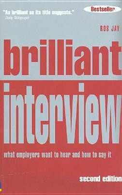Brilliant Interview: What Employers Want to Hear and How to Say It by Ros Jay