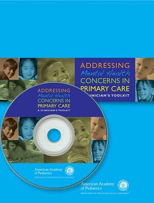 Addressing Mental Health Concerns in Primary Care: A Clinician's Toolkit by American Academy of Pediatrics