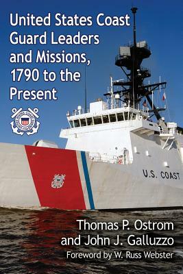 United States Coast Guard Leaders and Missions, 1790 to the Present by John J. Galluzzo, Thomas P. Ostrom
