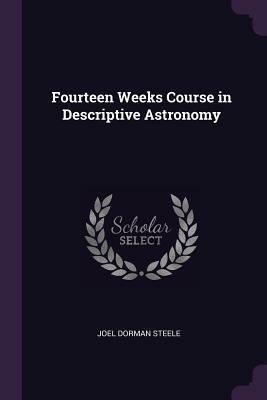 Fourteen Weeks Course in Descriptive Astronomy by Joel Dorman Steele