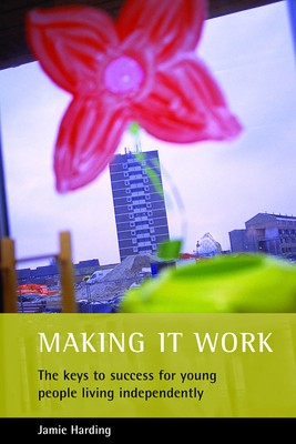 Making It Work: The Keys to Success for Young People Living Independently by Jamie Harding