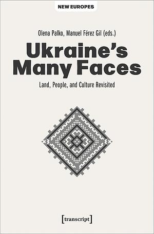 Ukraine's Many Faces: Land, People, and Culture Revisited by Olena Palko