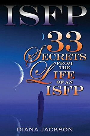 ISFP: 33 Secrets From The Life of an ISFP by Diana Jackson