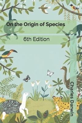 On the Origin of Species: 6th Edition by Charles Darwin