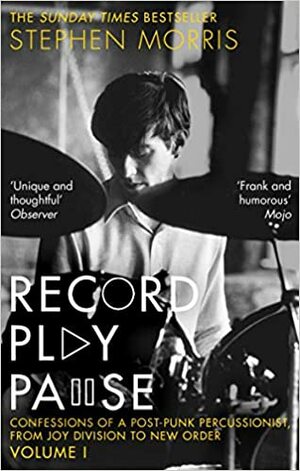 Record Play Pause: Confessions of a Post-Punk Percussionist: The Joy Division Years by Stephen Morris