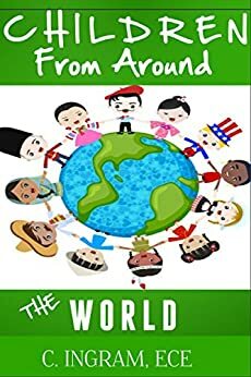 Children from Around the World: A Multicultural Travel Adventure for Children Ages 6 to 12 years. by C. Ingram