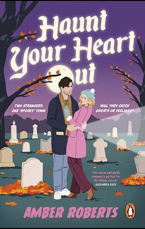 Haunt Your Heart Out: A heartwarming, sweet and steamy small-town romcom, perfect for the holiday season by Amber Roberts