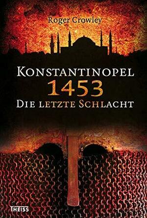 Konstantinopel 1453: die letzte Schlacht by Roger Crowley