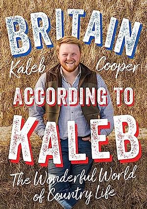 Britain according to Kaleb: The Wonderful World of Country Life by Kaleb Cooper