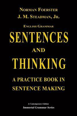 English Grammar: Sentences and Thinking - A Practice Book in Sentence Making by John Marcellus Steadman, Norman Foerster