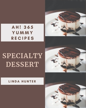 Ah! 365 Yummy Specialty Dessert Recipes: An One-of-a-kind Yummy Specialty Dessert Cookbook by Linda Hunter