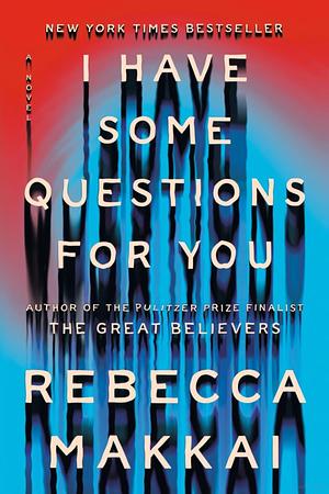 I Have Some Questions for You: A Novel by Rebecca Makkai