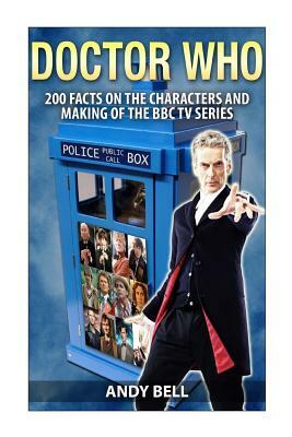 Doctor Who: 200 Facts on the Characters and Making of the BBC TV Series by Andy Bell