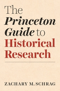 The Princeton Guide to Historical Research by Zachary Schrag