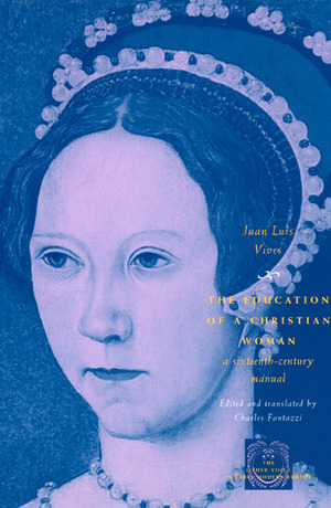 The Education of a Christian Woman: A Sixteenth-Century Manual by Juan Luis Vives