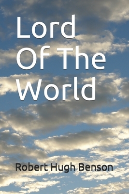 Lord Of The World by Robert Hugh Benson
