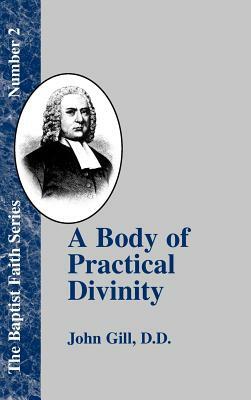 A Body of Practical Divinity: Or a System of Evangelical Truths, Deduced from the Sacred Scriptures by John Gill