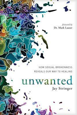Unwanted: How Sexual Brokenness Reveals Our Way to Healing by Jay Stringer