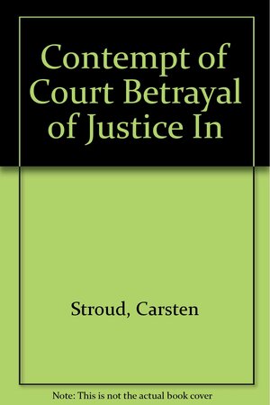 Contempt of Court The Betrayal of Justice In Canada by Carsten Stroud