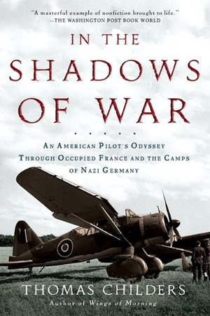 In the Shadows of War: An American Pilot's Odyssey Through Occupied France and the Camps of Nazi Germany by Thomas Childers, Erskine Childers