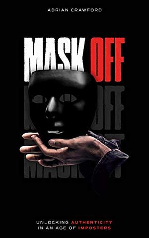 Mask Off: Unlocking Authenticity in an Age of Imposters by Adrian Crawford, Michelle Warner