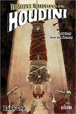 The Secret Adventures of Houdini, Book One by Sean Von Gorman, Todd Hunt