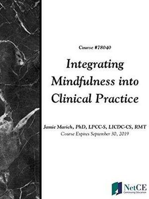 Integrating Mindfulness into Clinical Practice by Jamie Marich