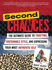 Second Chances: The Ultimate Guide to Thrifting, Sustainable Style, and Expressing Your Most Authentic Self by Macy Eleni