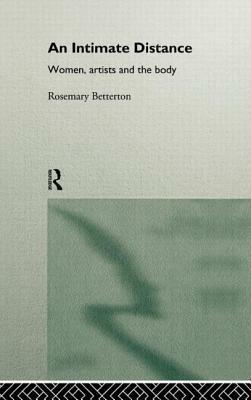 An Intimate Distance: Women, Artists and the Body by Rosemary Betterton