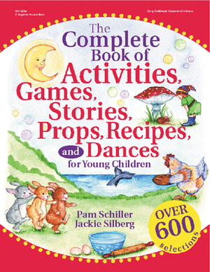 The Complete Book of Activities, Games, Stories, Props, Recipes and Dances for Young Children by Pam Schiller, Jackie Silberg