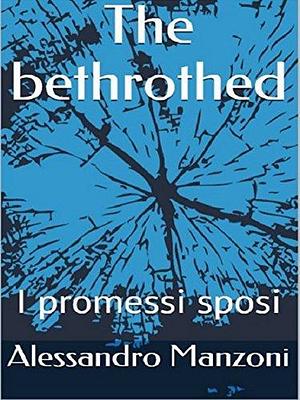 The bethrothed: I promessi sposi by Alessandro Manzoni