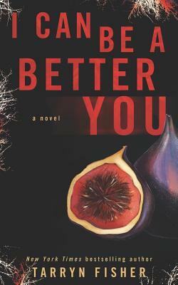 I Can Be A Better You: A shocking psychological thriller by Tarryn Fisher