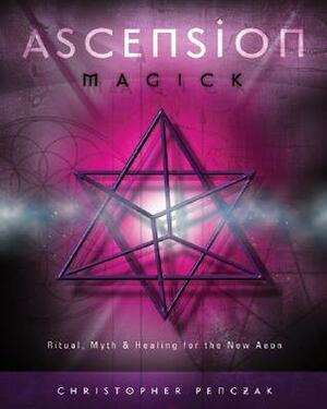 Ascension Magick: Ritual, Myth & Healing for the New Aeon by Christopher Penczak