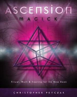Ascension Magick: Ritual, Myth & Healing for the New Aeon by Christopher Penczak