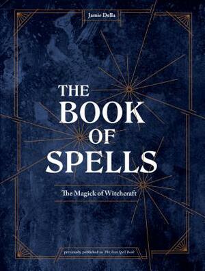 The Book of Spells: The Magick of Witchcraft by Jamie Della