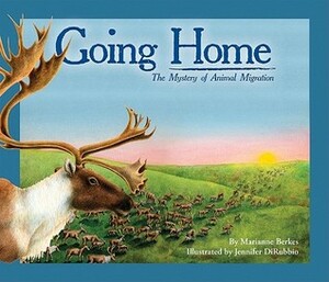 Going Home: The Mystery of Animal Migration by Jennifer DiRubbio, Marianne Berkes