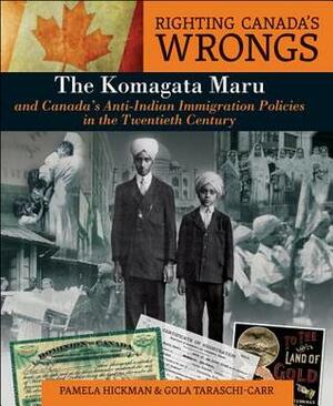 Righting Canada's Wrongs: The Komagata Maru and Canada's Anti-Indian Immigration Policies in the Twentieth Century by Gola Taraschi-Carr, Pamela Hickman