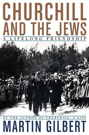 Churchill and the Jews: A Lifelong Friendship by Martin Gilbert
