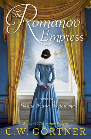 The Romanov Empress: A Novel of Tsarina Maria Feodorovna by C.W. Gortner