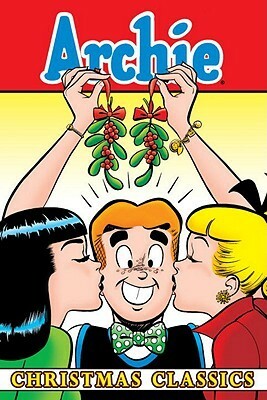 Archie Christmas Classics by Bob Bolling, Stan Goldberg, Al Hartley, Joe Edwards, Bill Vigoda, George Gladir, Harry Lucey, Frank Doyle, Dan DeCarlo