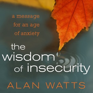 The Wisdom of Insecurity: A Message for an Age of Anxiety by Alan Watts