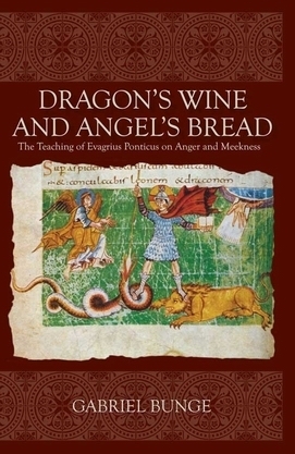 Dragon's Wine and Angel's Bread: The Teaching of Evagrius Ponticus on Anger and Meekness by Gabriel Bunge, Anthony P. Gythiel