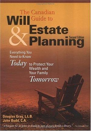 The Canadian Guide to Will and Estate Planning : Everything You Need to Know Today to Protect Your Wealth and Your Family Tomorrow by Douglas A. Gray, Douglas A. Gray