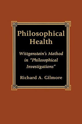 Philosophical Health: Wittgenstein's Method in 'philosophical Investigations' by Richard Gilmore
