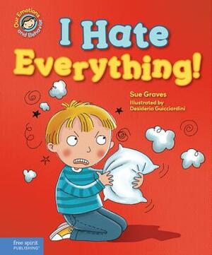 I Hate Everything!: A Book about Feeling Angry by Sue Graves