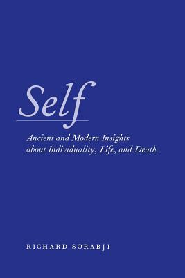 Self: Ancient and Modern Insights about Individuality, Life, and Death by Richard Sorabji