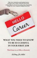 Hello, Career: What You Need to Know to Be Successful in Your First Job: Work Smart in an Office Or Remotely by Ed Bray