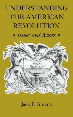 Understanding the American Revolution: Issues and Actors by Jack P. Greene