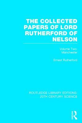 The Collected Papers of Lord Rutherford of Nelson, Volume Two: Manchester by Ernest Rutherford