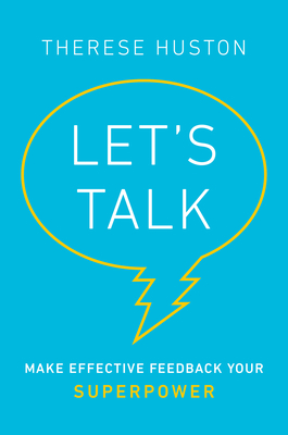 Let's Talk: Make Effective Feedback Your Superpower by Therese Huston